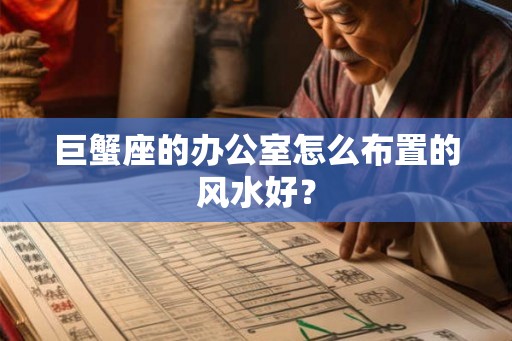 巨蟹座的办公室怎么布置的风水好？