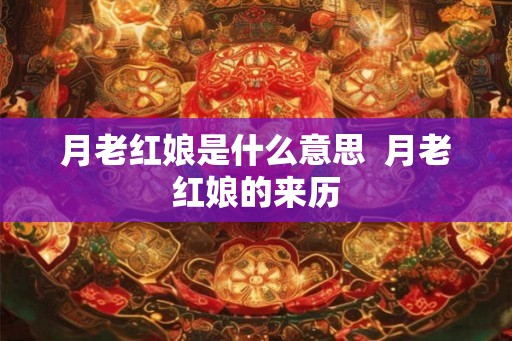 月老红娘是什么意思  月老红娘的来历