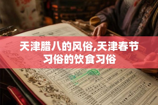 天津腊八的风俗,天津春节习俗的饮食习俗