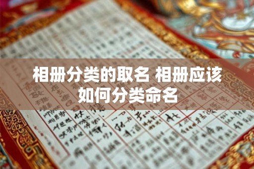 相册分类的取名 相册应该如何分类命名