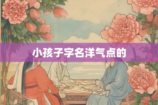 小孩子字名洋气点的