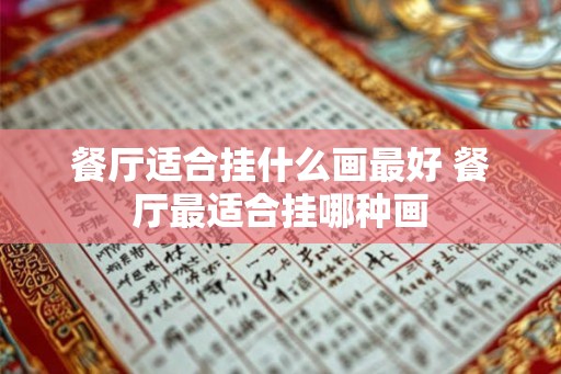 餐厅适合挂什么画最好 餐厅最适合挂哪种画