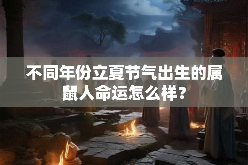 不同年份立夏节气出生的属鼠人命运怎么样？