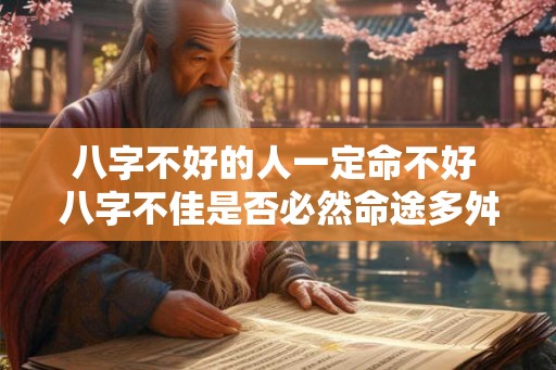 八字不好的人一定命不好 八字不佳是否必然命途多舛