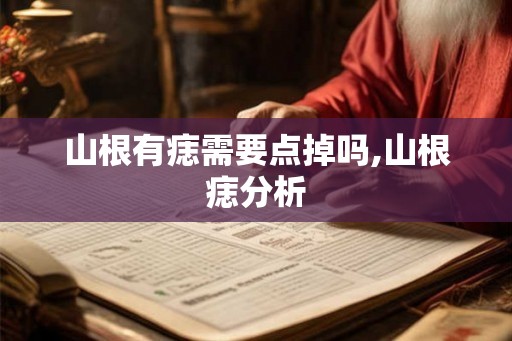 山根有痣需要点掉吗,山根痣分析