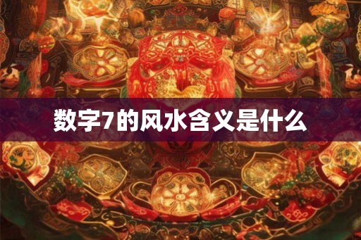 数字7的风水含义是什么