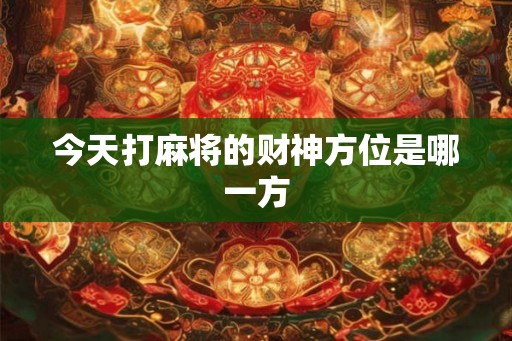 今天打麻将的财神方位是哪一方