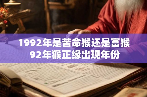 1992年是苦命猴还是富猴 92年猴正缘出现年份