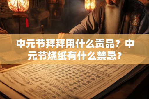 中元节拜拜用什么贡品？中元节烧纸有什么禁忌？