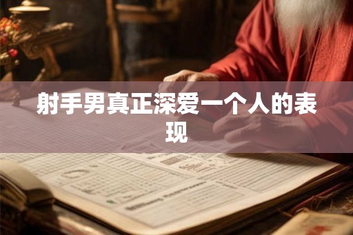 射手男真正深爱一个人的表现