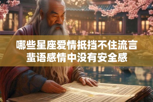 哪些星座爱情抵挡不住流言蜚语感情中没有安全感