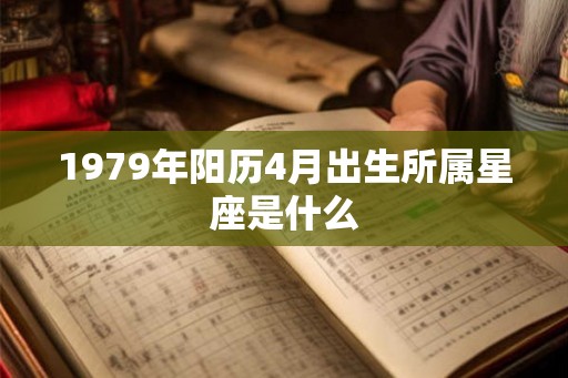 1979年阳历4月出生所属星座是什么