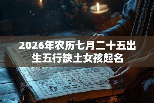 2026年农历七月二十五出生五行缺土女孩起名