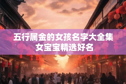 五行属金的女孩名字大全集 女宝宝精选好名