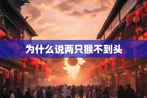 为什么说两只猴不到头