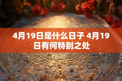 4月19日是什么日子 4月19日有何特别之处