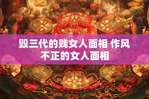 毁三代的贱女人面相 作风不正的女人面相 毁三代的贱女人面相 作风不正的女人面相