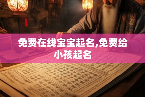 免费在线宝宝起名,免费给小孩起名