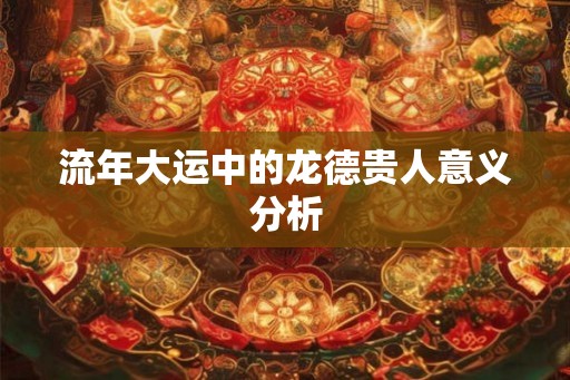 流年大运中的龙德贵人意义分析