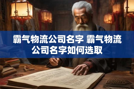 霸气物流公司名字 霸气物流公司名字如何选取