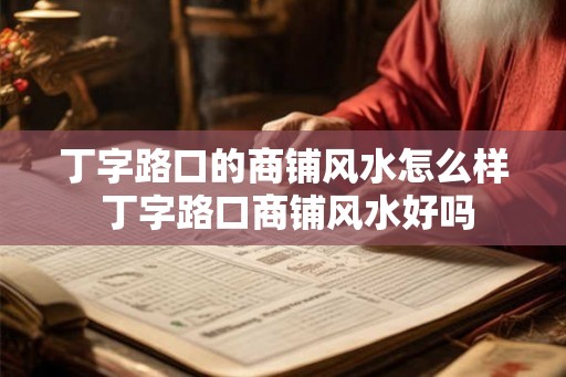 丁字路口的商铺风水怎么样 丁字路口商铺风水好吗