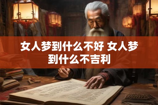 女人梦到什么不好 女人梦到什么不吉利