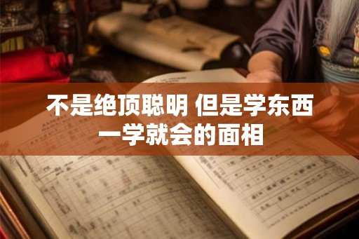 不是绝顶聪明 但是学东西一学就会的面相