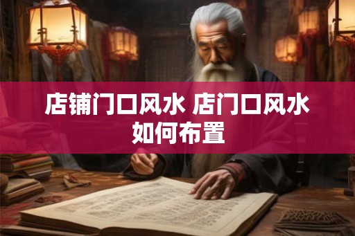 店铺门口风水 店门口风水如何布置