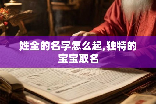 姓全的名字怎么起,独特的宝宝取名