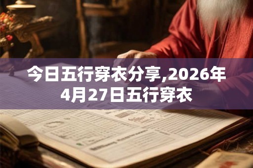 今日五行穿衣分享,2026年4月27日五行穿衣