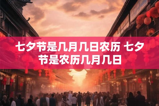 七夕节是几月几日农历 七夕节是农历几月几日