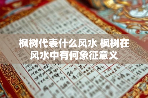 枫树代表什么风水 枫树在风水中有何象征意义