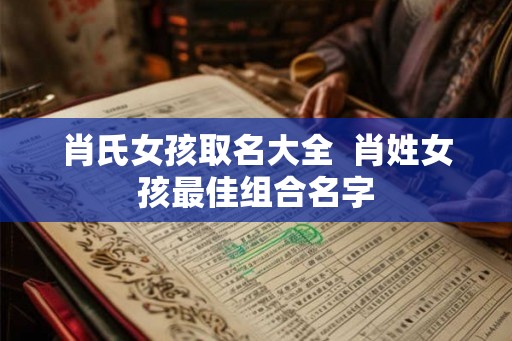 肖氏女孩取名大全  肖姓女孩最佳组合名字