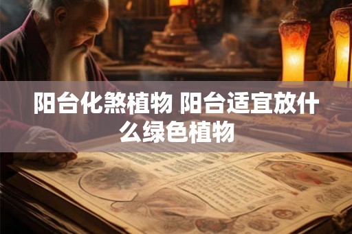 阳台化煞植物 阳台适宜放什么绿色植物