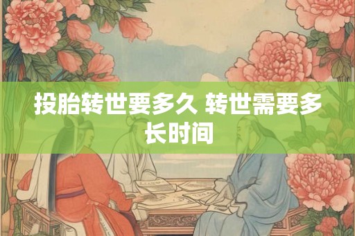 投胎转世要多久 转世需要多长时间