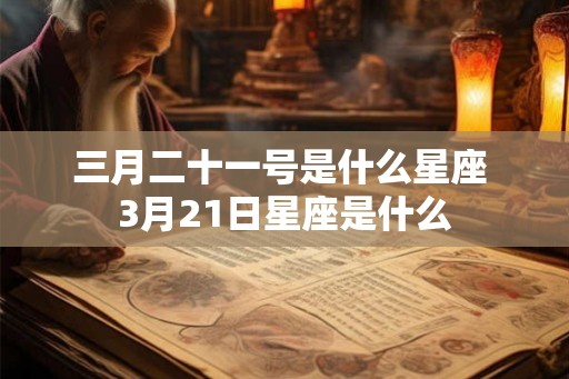 三月二十一号是什么星座 3月21日星座是什么