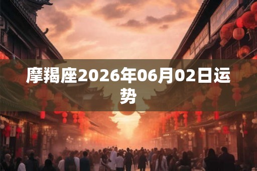 摩羯座2026年06月02日运势