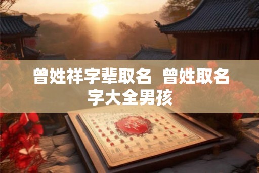 曾姓祥字辈取名  曾姓取名字大全男孩