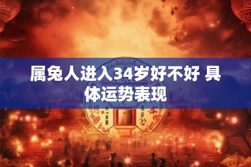 属兔人进入34岁好不好 具体运势表现