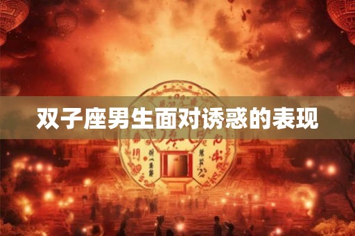 双子座男生面对诱惑的表现