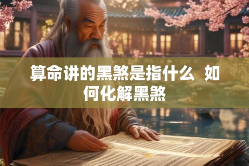 算命讲的黑煞是指什么 如何化解黑煞 算命讲的黑煞是指什么 如何化解黑煞