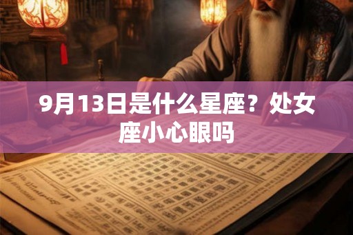 9月13日是什么星座？处女座小心眼吗