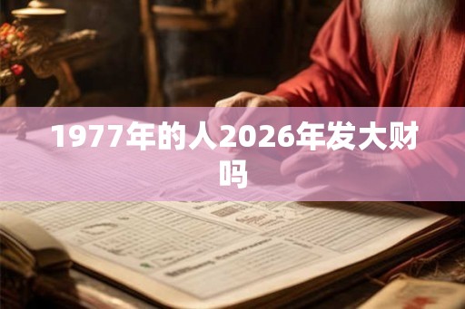 1977年的人2026年发大财吗