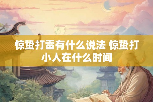 惊蛰打雷有什么说法 惊蛰打小人在什么时间