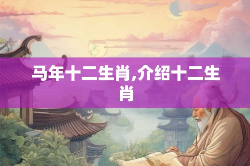 马年十二生肖,介绍十二生肖