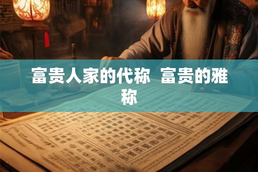 富贵人家的代称  富贵的雅称