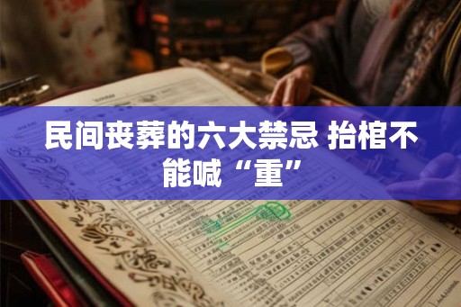 民间丧葬的六大禁忌 抬棺不能喊“重”