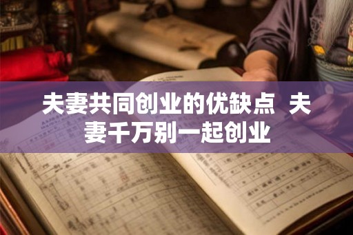 夫妻共同创业的优缺点  夫妻千万别一起创业