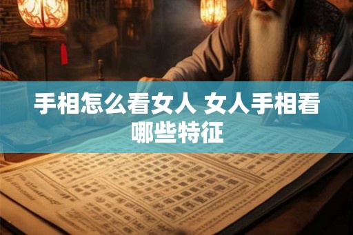 手相怎么看女人 女人手相看哪些特征