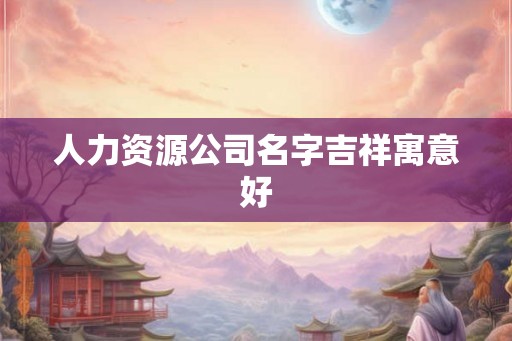 人力资源公司名字吉祥寓意好